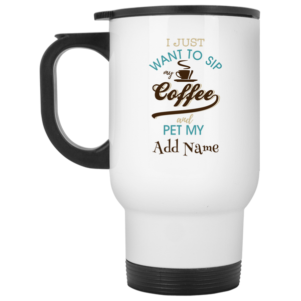Sip Coffee And Pet My {Add Name} Personalized Travel Mug