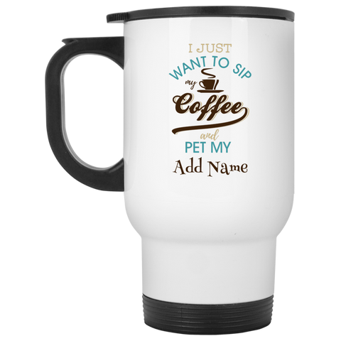 Sip Coffee And Pet My {Add Name} Personalized Travel Mug