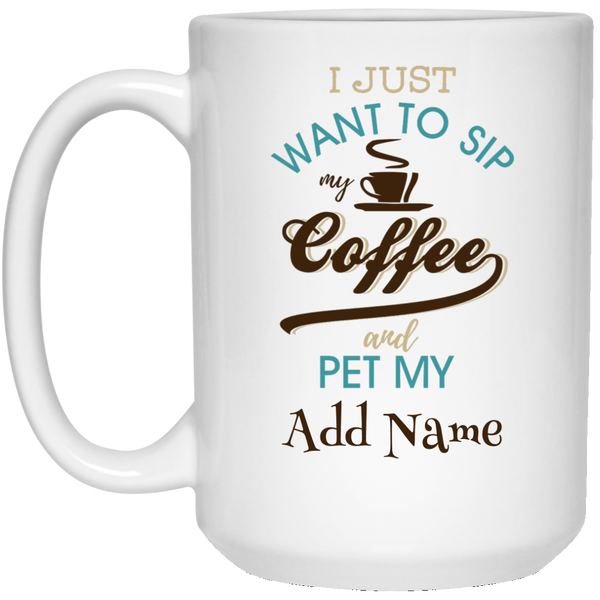 Sip Coffee And Pet My {Add Name} Personalized Mug (15 oz. White)