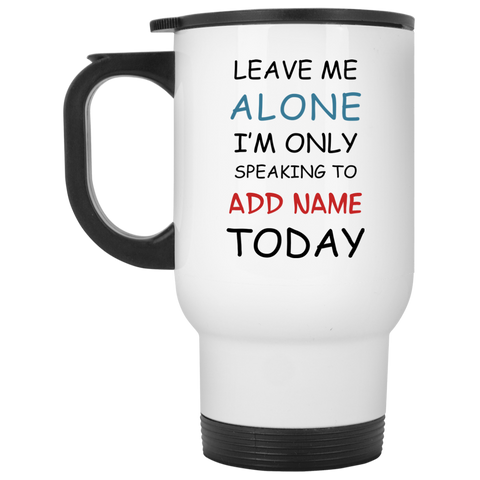 Only Speaking To {ADD NAME} Personalized Travel Mug